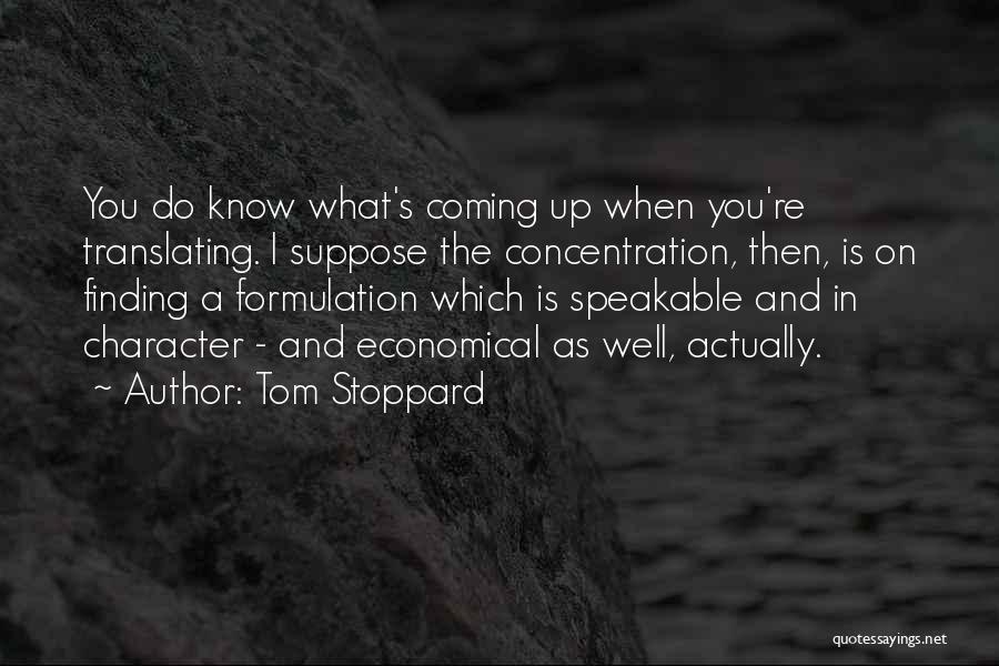 Tom Stoppard Quotes: You Do Know What's Coming Up When You're Translating. I Suppose The Concentration, Then, Is On Finding A Formulation Which