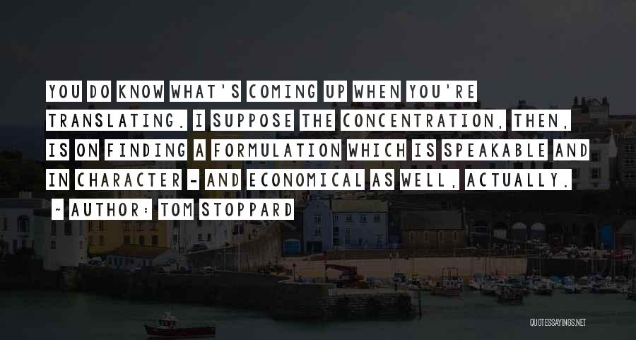 Tom Stoppard Quotes: You Do Know What's Coming Up When You're Translating. I Suppose The Concentration, Then, Is On Finding A Formulation Which