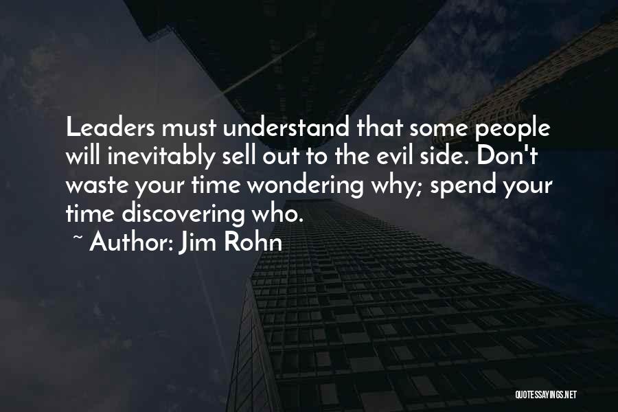 Jim Rohn Quotes: Leaders Must Understand That Some People Will Inevitably Sell Out To The Evil Side. Don't Waste Your Time Wondering Why;