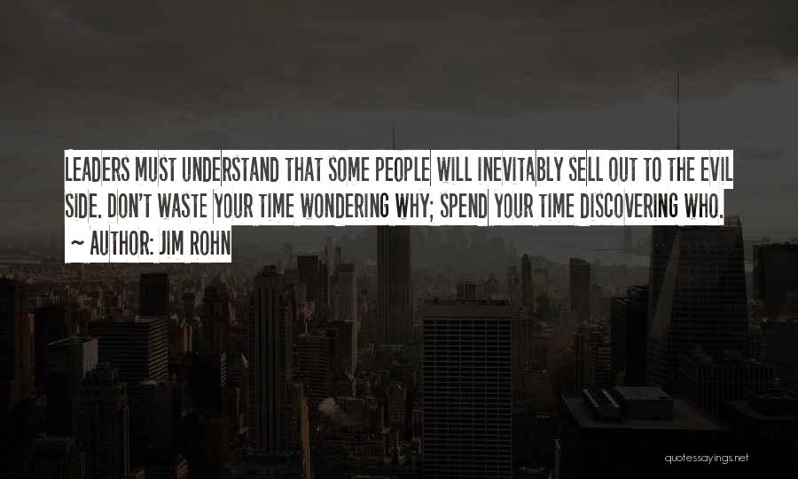 Jim Rohn Quotes: Leaders Must Understand That Some People Will Inevitably Sell Out To The Evil Side. Don't Waste Your Time Wondering Why;