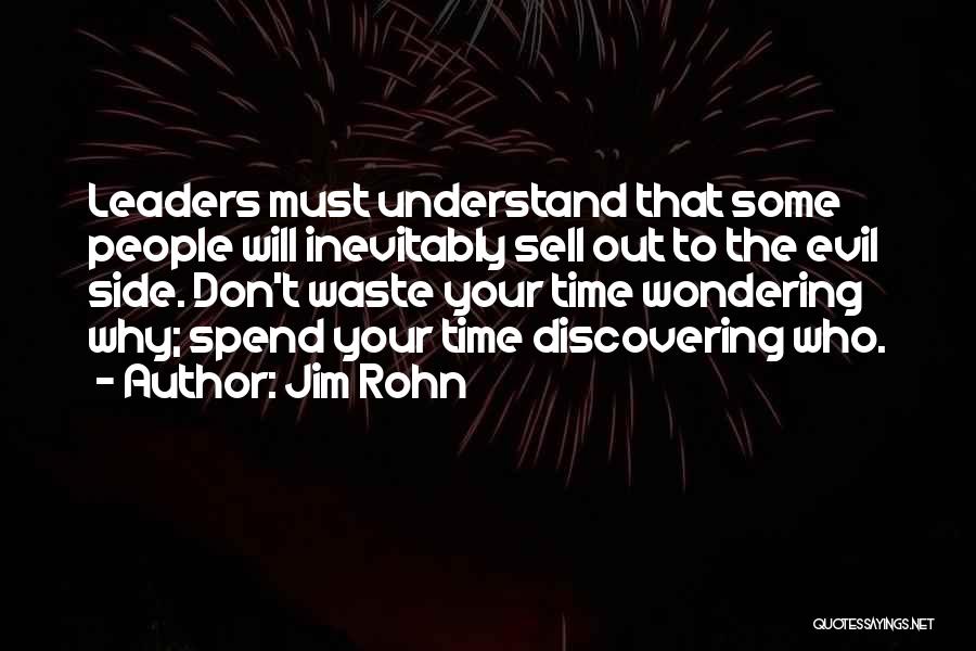 Jim Rohn Quotes: Leaders Must Understand That Some People Will Inevitably Sell Out To The Evil Side. Don't Waste Your Time Wondering Why;