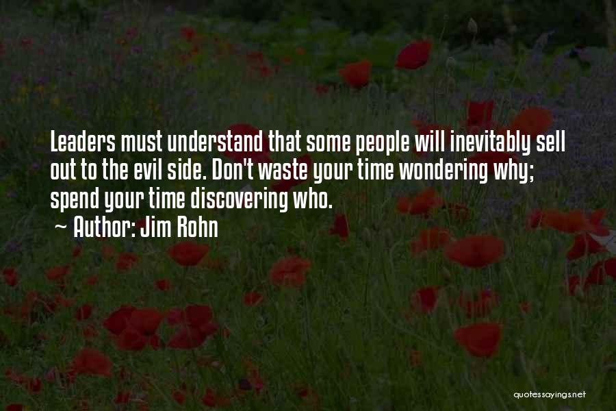 Jim Rohn Quotes: Leaders Must Understand That Some People Will Inevitably Sell Out To The Evil Side. Don't Waste Your Time Wondering Why;