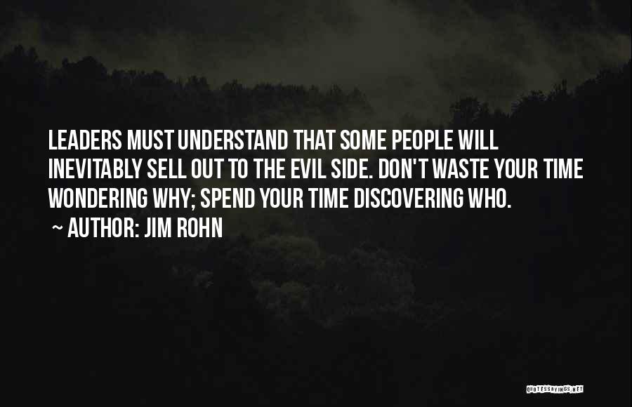 Jim Rohn Quotes: Leaders Must Understand That Some People Will Inevitably Sell Out To The Evil Side. Don't Waste Your Time Wondering Why;