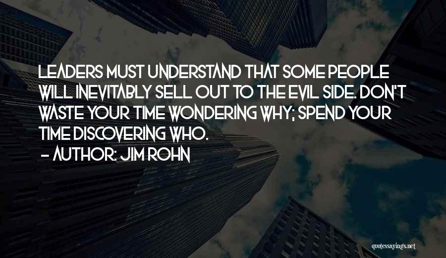 Jim Rohn Quotes: Leaders Must Understand That Some People Will Inevitably Sell Out To The Evil Side. Don't Waste Your Time Wondering Why;