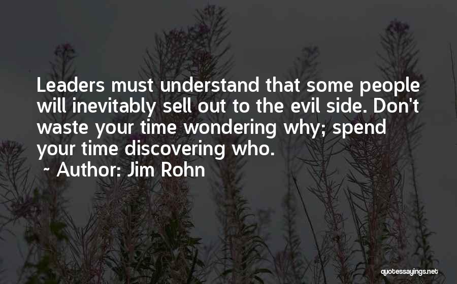 Jim Rohn Quotes: Leaders Must Understand That Some People Will Inevitably Sell Out To The Evil Side. Don't Waste Your Time Wondering Why;