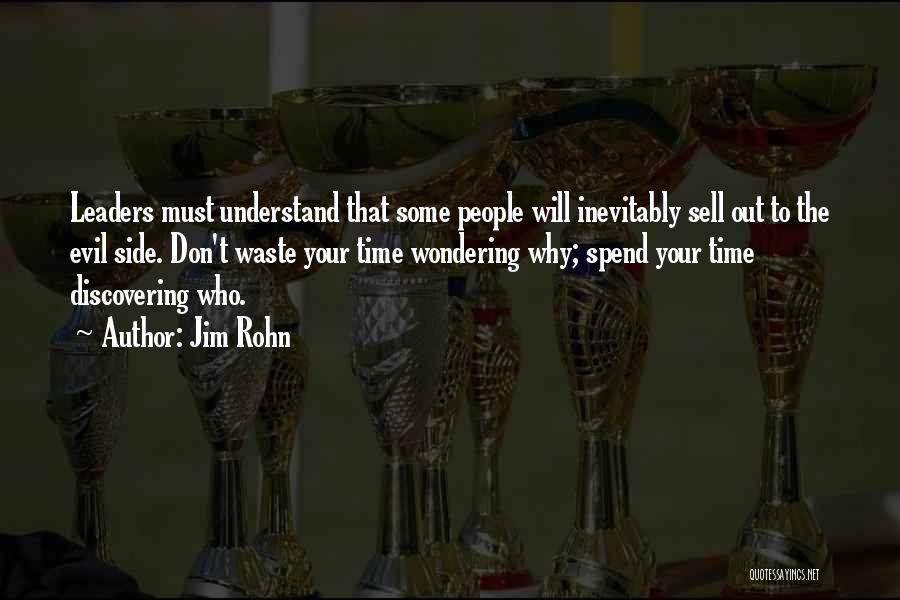 Jim Rohn Quotes: Leaders Must Understand That Some People Will Inevitably Sell Out To The Evil Side. Don't Waste Your Time Wondering Why;