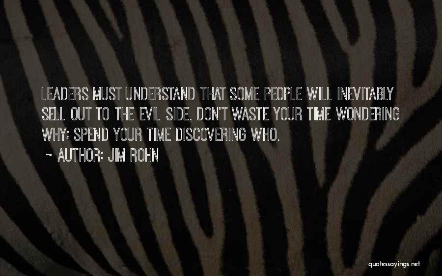 Jim Rohn Quotes: Leaders Must Understand That Some People Will Inevitably Sell Out To The Evil Side. Don't Waste Your Time Wondering Why;