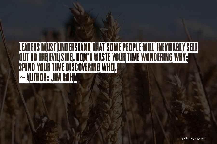 Jim Rohn Quotes: Leaders Must Understand That Some People Will Inevitably Sell Out To The Evil Side. Don't Waste Your Time Wondering Why;