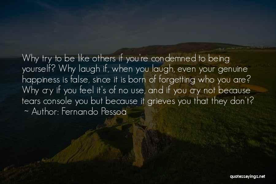 Fernando Pessoa Quotes: Why Try To Be Like Others If You're Condemned To Being Yourself? Why Laugh If, When You Laugh, Even Your