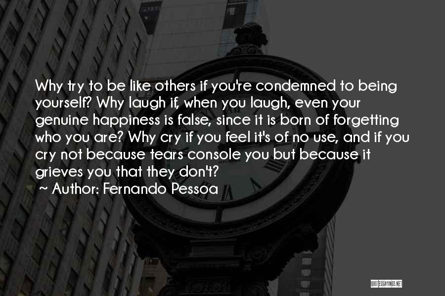 Fernando Pessoa Quotes: Why Try To Be Like Others If You're Condemned To Being Yourself? Why Laugh If, When You Laugh, Even Your