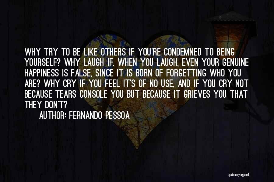 Fernando Pessoa Quotes: Why Try To Be Like Others If You're Condemned To Being Yourself? Why Laugh If, When You Laugh, Even Your