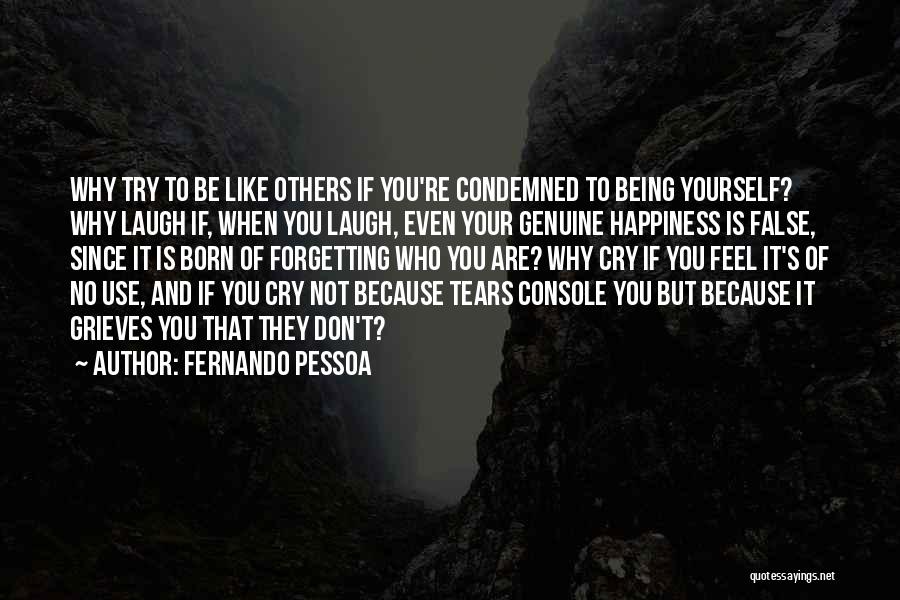 Fernando Pessoa Quotes: Why Try To Be Like Others If You're Condemned To Being Yourself? Why Laugh If, When You Laugh, Even Your