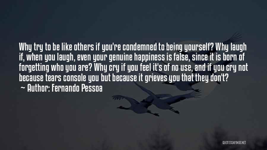 Fernando Pessoa Quotes: Why Try To Be Like Others If You're Condemned To Being Yourself? Why Laugh If, When You Laugh, Even Your