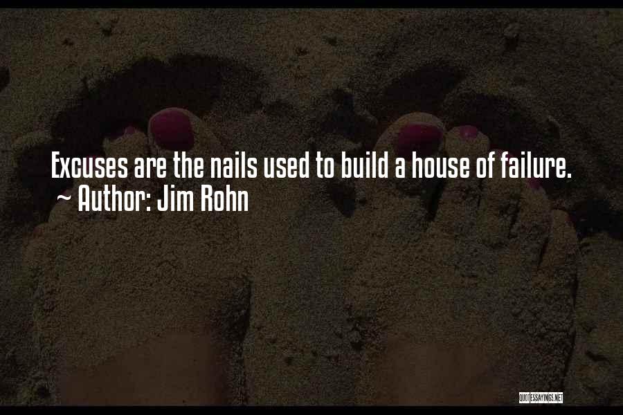 Jim Rohn Quotes: Excuses Are The Nails Used To Build A House Of Failure.