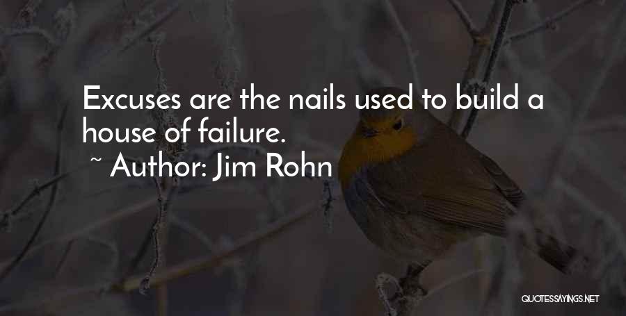 Jim Rohn Quotes: Excuses Are The Nails Used To Build A House Of Failure.