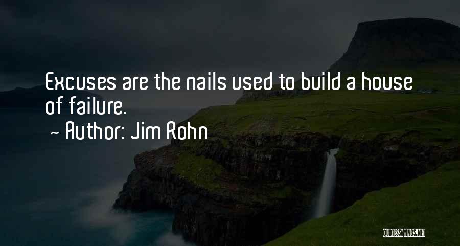 Jim Rohn Quotes: Excuses Are The Nails Used To Build A House Of Failure.