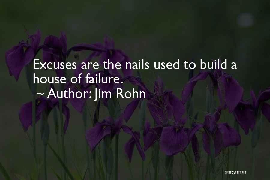 Jim Rohn Quotes: Excuses Are The Nails Used To Build A House Of Failure.