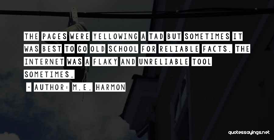 M.E. Harmon Quotes: The Pages Were Yellowing A Tad But Sometimes It Was Best To Go Old School For Reliable Facts. The Internet