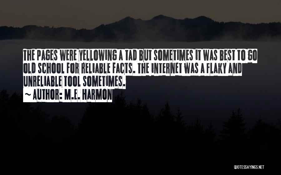 M.E. Harmon Quotes: The Pages Were Yellowing A Tad But Sometimes It Was Best To Go Old School For Reliable Facts. The Internet