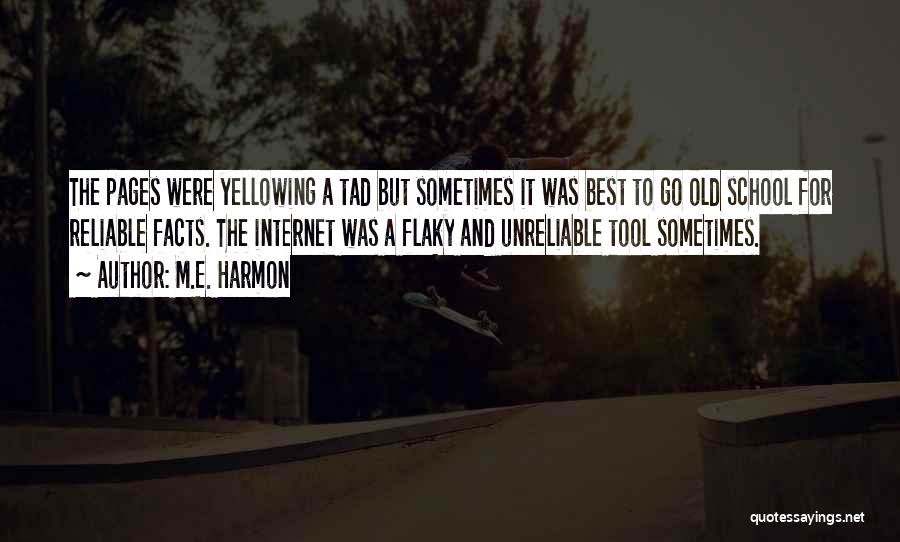 M.E. Harmon Quotes: The Pages Were Yellowing A Tad But Sometimes It Was Best To Go Old School For Reliable Facts. The Internet