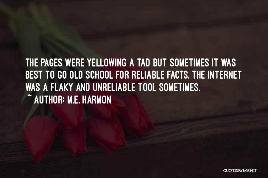 M.E. Harmon Quotes: The Pages Were Yellowing A Tad But Sometimes It Was Best To Go Old School For Reliable Facts. The Internet