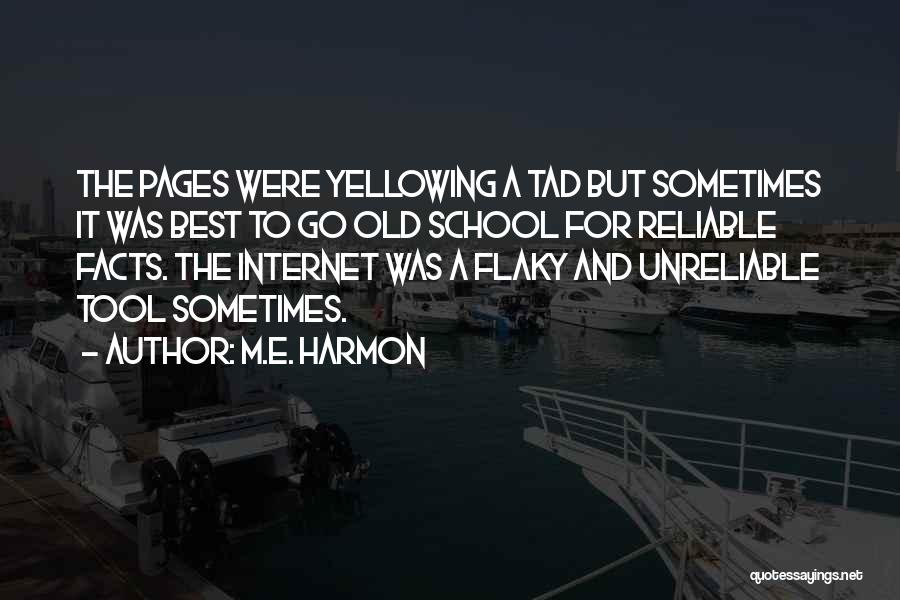 M.E. Harmon Quotes: The Pages Were Yellowing A Tad But Sometimes It Was Best To Go Old School For Reliable Facts. The Internet