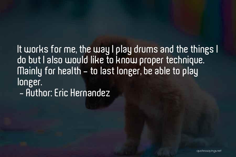 Eric Hernandez Quotes: It Works For Me, The Way I Play Drums And The Things I Do But I Also Would Like To