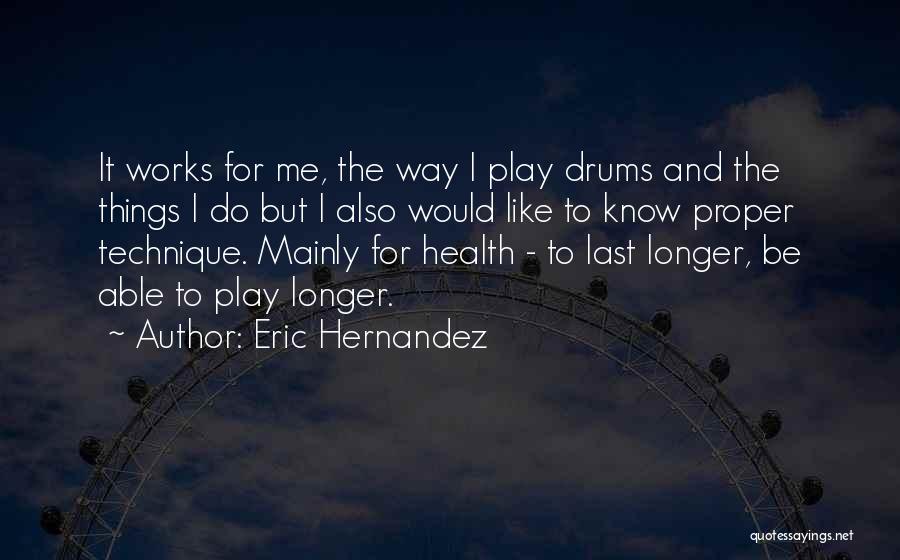 Eric Hernandez Quotes: It Works For Me, The Way I Play Drums And The Things I Do But I Also Would Like To