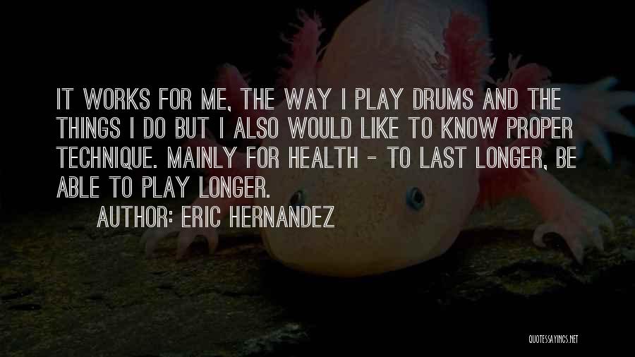 Eric Hernandez Quotes: It Works For Me, The Way I Play Drums And The Things I Do But I Also Would Like To