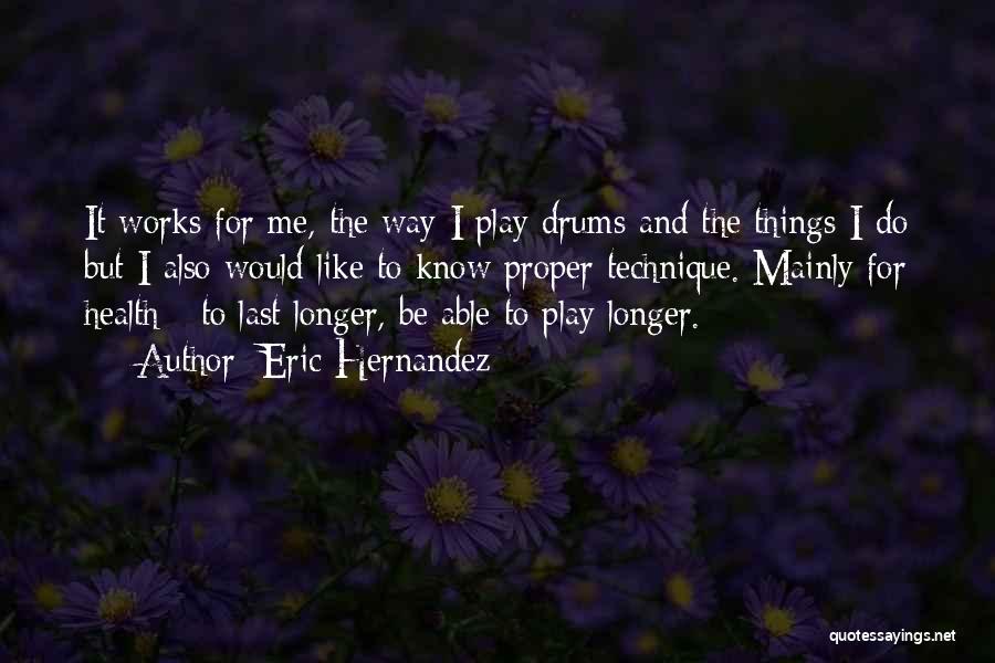 Eric Hernandez Quotes: It Works For Me, The Way I Play Drums And The Things I Do But I Also Would Like To