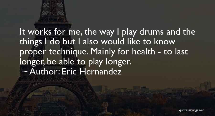 Eric Hernandez Quotes: It Works For Me, The Way I Play Drums And The Things I Do But I Also Would Like To