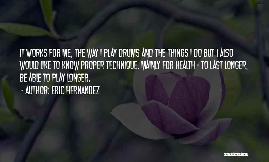 Eric Hernandez Quotes: It Works For Me, The Way I Play Drums And The Things I Do But I Also Would Like To