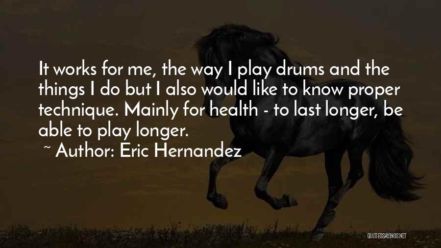 Eric Hernandez Quotes: It Works For Me, The Way I Play Drums And The Things I Do But I Also Would Like To