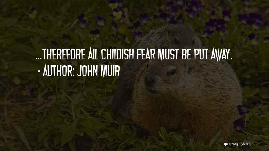 John Muir Quotes: ...therefore All Childish Fear Must Be Put Away.