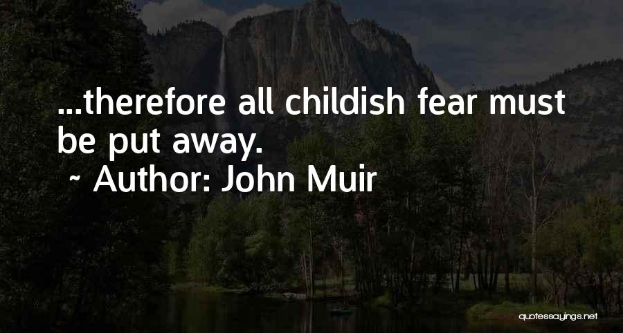 John Muir Quotes: ...therefore All Childish Fear Must Be Put Away.