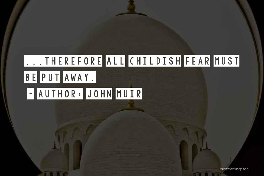 John Muir Quotes: ...therefore All Childish Fear Must Be Put Away.