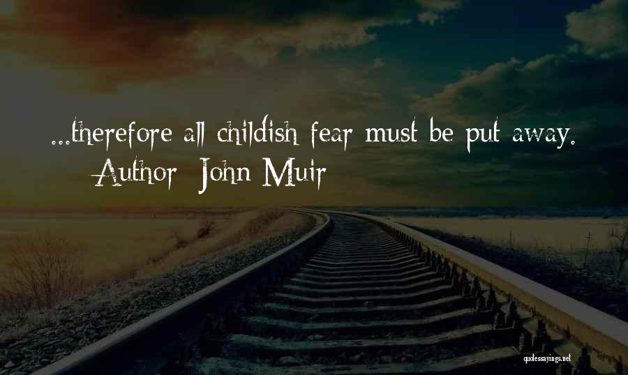 John Muir Quotes: ...therefore All Childish Fear Must Be Put Away.