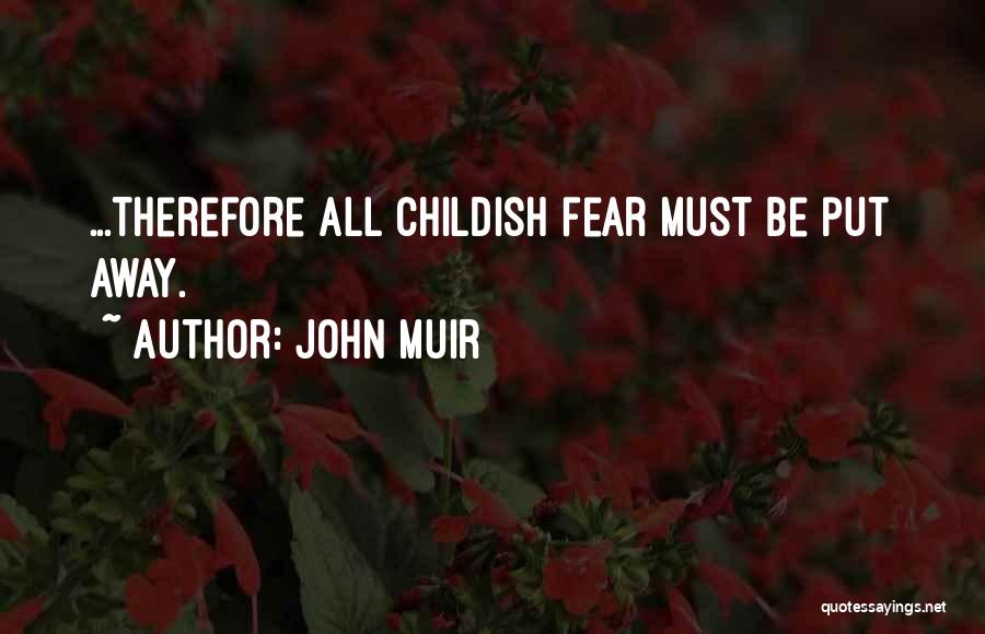 John Muir Quotes: ...therefore All Childish Fear Must Be Put Away.