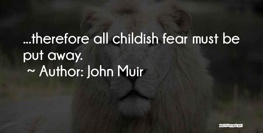 John Muir Quotes: ...therefore All Childish Fear Must Be Put Away.