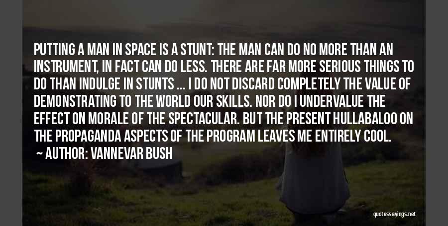 Vannevar Bush Quotes: Putting A Man In Space Is A Stunt: The Man Can Do No More Than An Instrument, In Fact Can