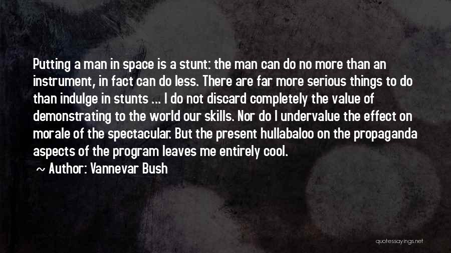 Vannevar Bush Quotes: Putting A Man In Space Is A Stunt: The Man Can Do No More Than An Instrument, In Fact Can