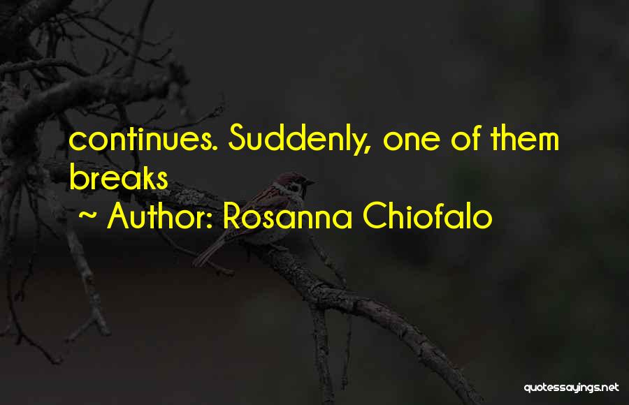 Rosanna Chiofalo Quotes: Continues. Suddenly, One Of Them Breaks