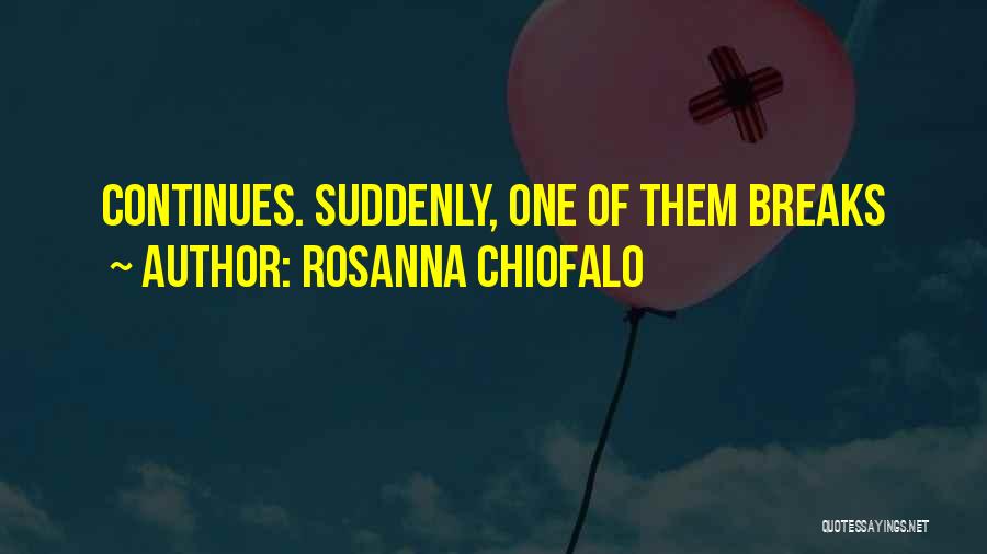 Rosanna Chiofalo Quotes: Continues. Suddenly, One Of Them Breaks