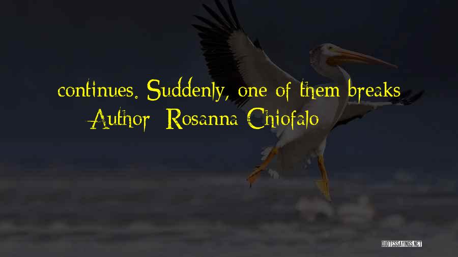 Rosanna Chiofalo Quotes: Continues. Suddenly, One Of Them Breaks