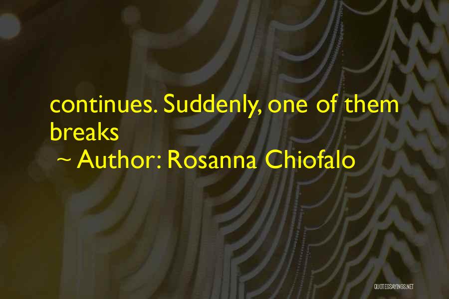 Rosanna Chiofalo Quotes: Continues. Suddenly, One Of Them Breaks