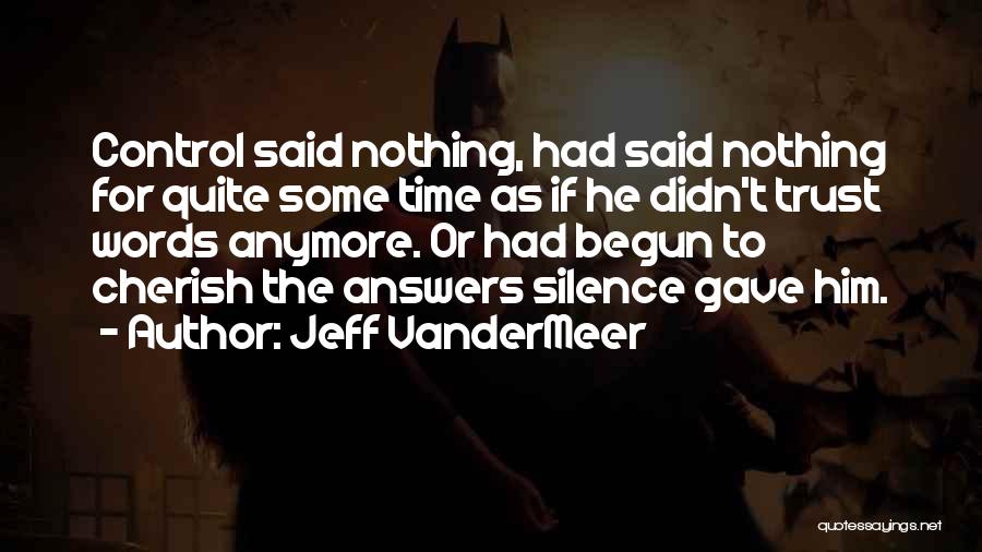 Jeff VanderMeer Quotes: Control Said Nothing, Had Said Nothing For Quite Some Time As If He Didn't Trust Words Anymore. Or Had Begun