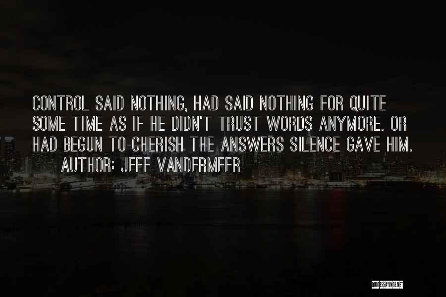 Jeff VanderMeer Quotes: Control Said Nothing, Had Said Nothing For Quite Some Time As If He Didn't Trust Words Anymore. Or Had Begun