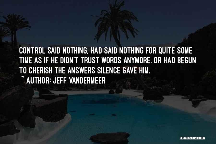 Jeff VanderMeer Quotes: Control Said Nothing, Had Said Nothing For Quite Some Time As If He Didn't Trust Words Anymore. Or Had Begun