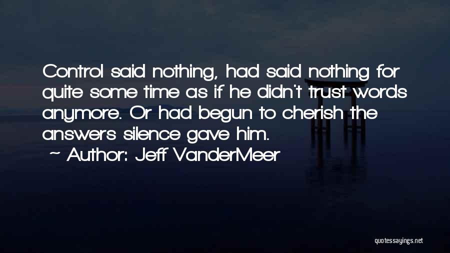 Jeff VanderMeer Quotes: Control Said Nothing, Had Said Nothing For Quite Some Time As If He Didn't Trust Words Anymore. Or Had Begun