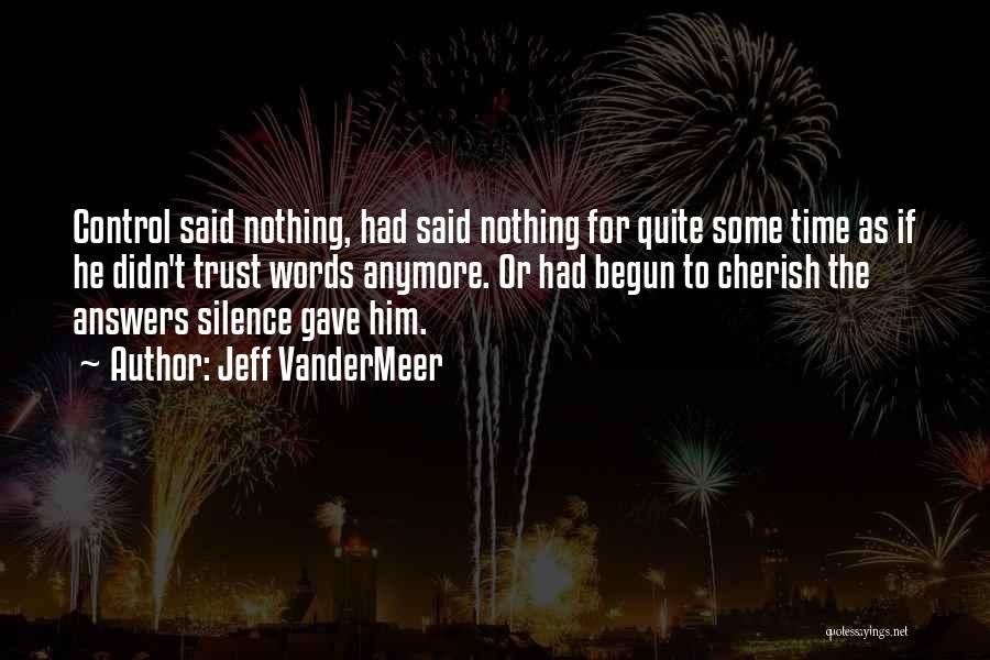 Jeff VanderMeer Quotes: Control Said Nothing, Had Said Nothing For Quite Some Time As If He Didn't Trust Words Anymore. Or Had Begun